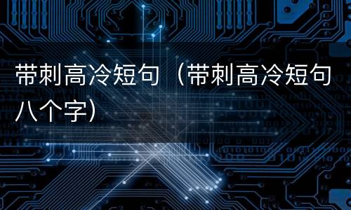 带刺高冷短句（带刺高冷短句八个字）