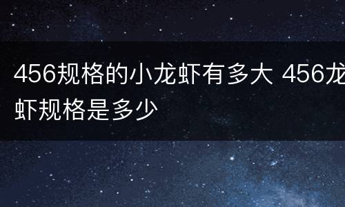 456规格的小龙虾有多大 456龙虾规格是多少