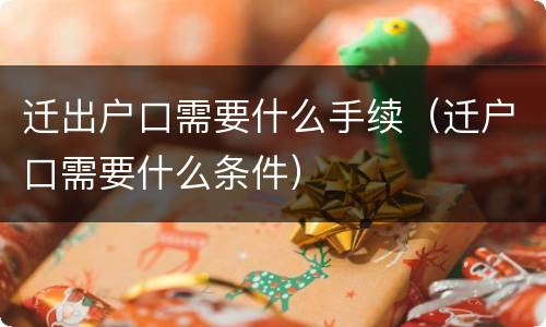 迁出户口需要什么手续（迁户口需要什么条件）