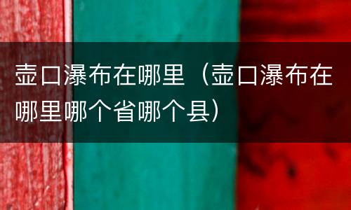 壶口瀑布在哪里（壶口瀑布在哪里哪个省哪个县）