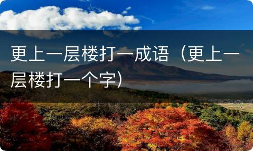 更上一层楼打一成语（更上一层楼打一个字）