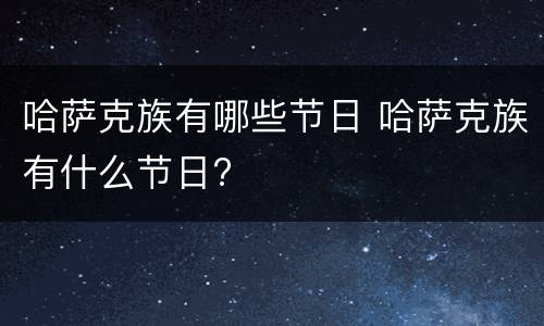 哈萨克族有哪些节日 哈萨克族有什么节日?