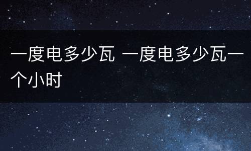 一度电多少瓦 一度电多少瓦一个小时