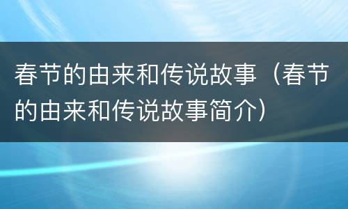 春节的由来和传说故事（春节的由来和传说故事简介）