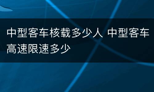 中型客车核载多少人 中型客车高速限速多少