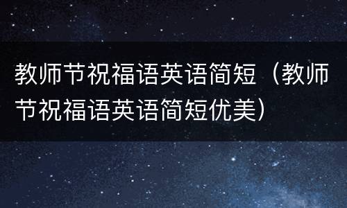 教师节祝福语英语简短（教师节祝福语英语简短优美）