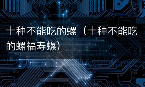 十种不能吃的螺（十种不能吃的螺福寿螺）