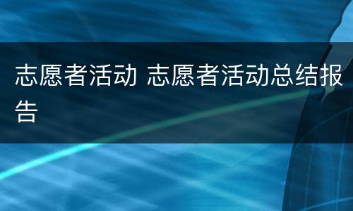 志愿者活动 志愿者活动总结报告