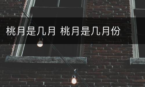 桃月是几月 桃月是几月份