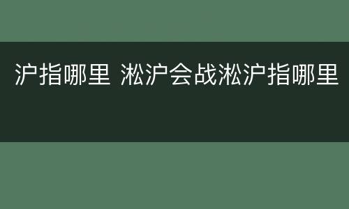 沪指哪里 淞沪会战淞沪指哪里