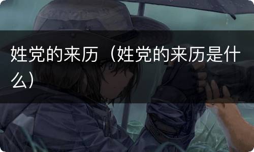 姓党的来历（姓党的来历是什么）