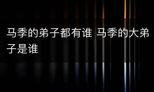 马季的弟子都有谁 马季的大弟子是谁