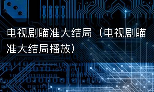电视剧瞄准大结局（电视剧瞄准大结局播放）