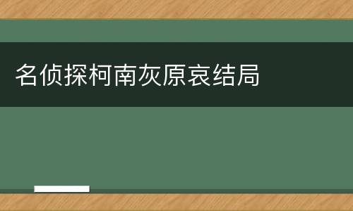 名侦探柯南灰原哀结局