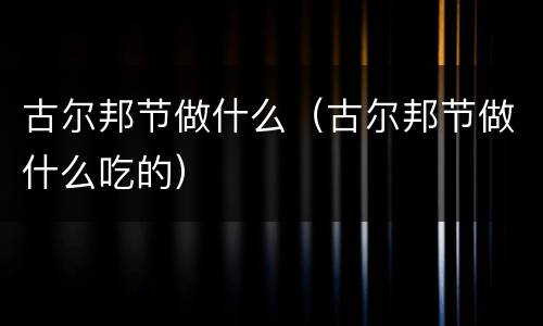古尔邦节做什么（古尔邦节做什么吃的）