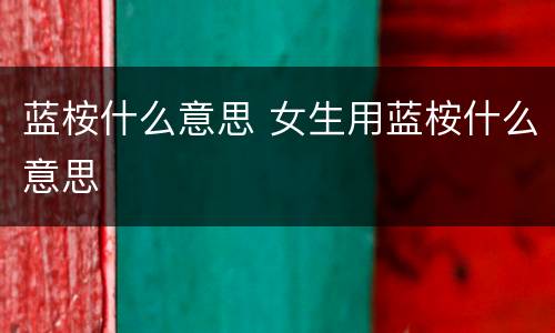 蓝桉什么意思 女生用蓝桉什么意思