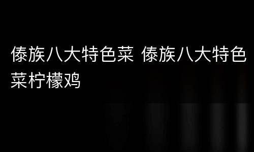 傣族八大特色菜 傣族八大特色菜柠檬鸡