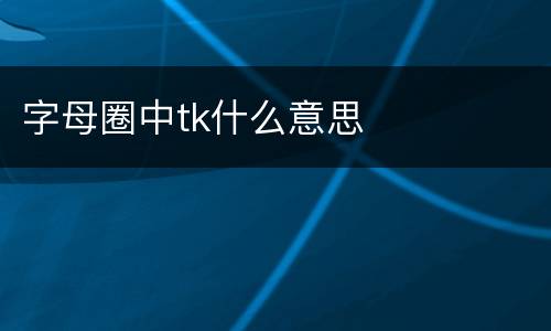 字母圈中tk什么意思