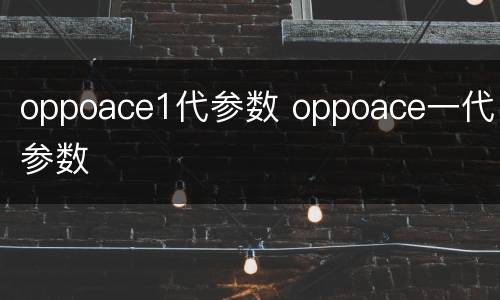 oppoace1代参数 oppoace一代参数