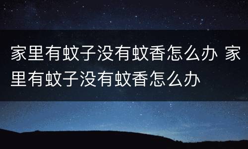 家里有蚊子没有蚊香怎么办 家里有蚊子没有蚊香怎么办