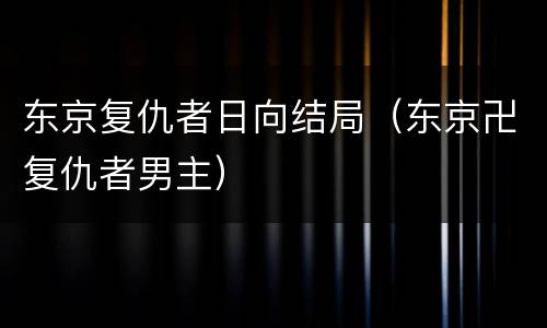 东京复仇者日向结局（东京卍复仇者男主）