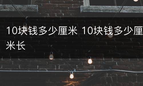 10块钱多少厘米 10块钱多少厘米长