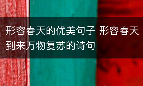 形容春天的优美句子 形容春天到来万物复苏的诗句