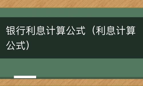 银行利息计算公式（利息计算公式）