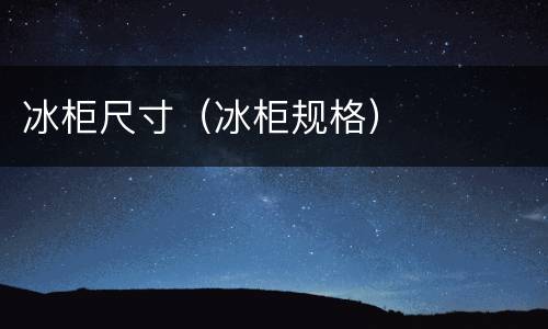 冰柜尺寸（冰柜规格）