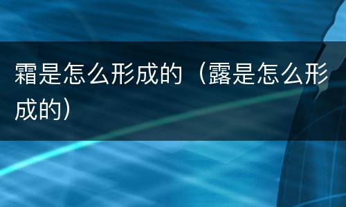 霜是怎么形成的（露是怎么形成的）