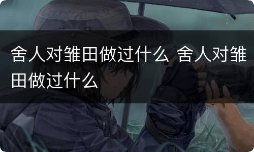 舍人对雏田做过什么 舍人对雏田做过什么