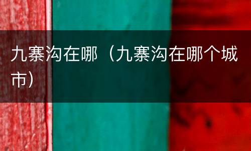 九寨沟在哪（九寨沟在哪个城市）