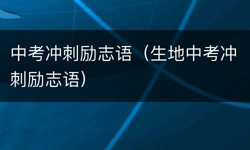 中考冲刺励志语（生地中考冲刺励志语）