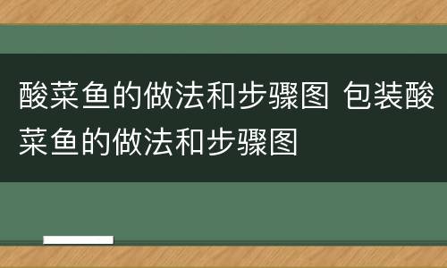 酸菜鱼的做法和步骤图 包装酸菜鱼的做法和步骤图