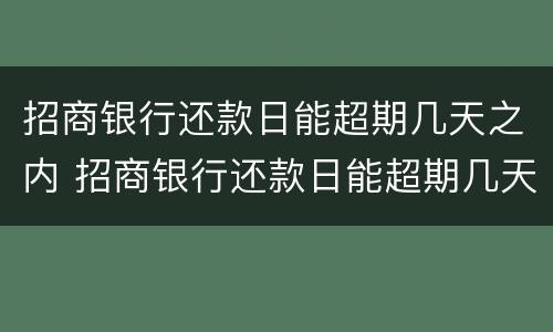 招商银行还款日能超期几天之内 招商银行还款日能超期几天之内还款