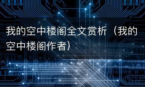 我的空中楼阁全文赏析（我的空中楼阁作者）