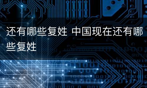 还有哪些复姓 中国现在还有哪些复姓