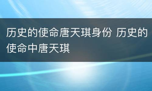 历史的使命唐天琪身份 历史的使命中唐天琪