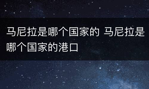 马尼拉是哪个国家的 马尼拉是哪个国家的港口
