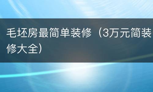 毛坯房最简单装修（3万元简装修大全）