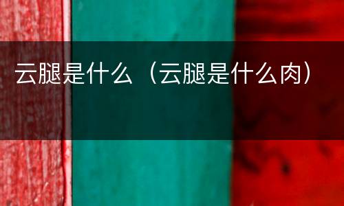 云腿是什么（云腿是什么肉）