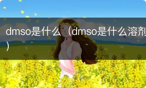 dmso是什么（dmso是什么溶剂）