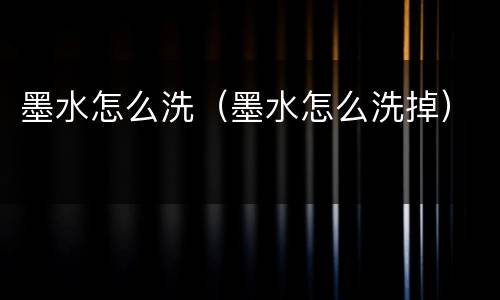 墨水怎么洗（墨水怎么洗掉）