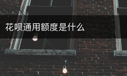 花呗通用额度是什么