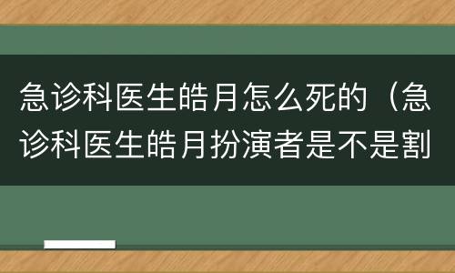 急诊科医生皓月怎么死的（急诊科医生皓月扮演者是不是割的双眼皮）