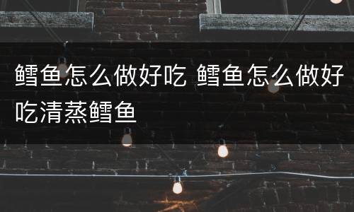 鳕鱼怎么做好吃 鳕鱼怎么做好吃清蒸鳕鱼