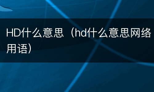 HD什么意思（hd什么意思网络用语）