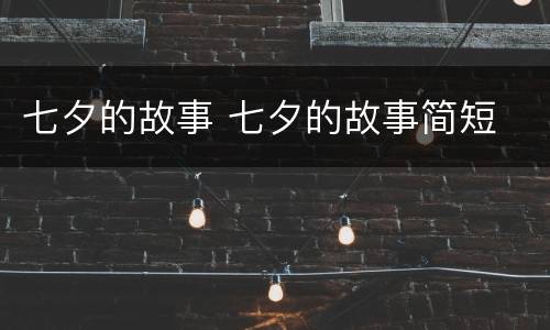 七夕的故事 七夕的故事简短