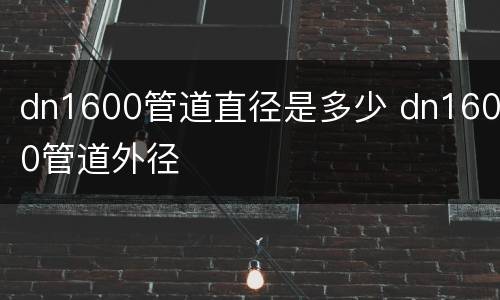 dn1600管道直径是多少 dn1600管道外径