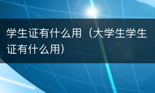 学生证有什么用（大学生学生证有什么用）